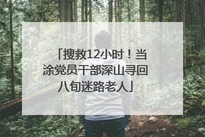 搜救12小时！当涂党员干部深山寻回八旬迷路老人