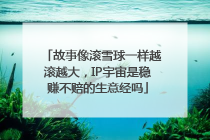 故事像滚雪球一样越滚越大，IP宇宙是稳赚不赔的生意经吗
