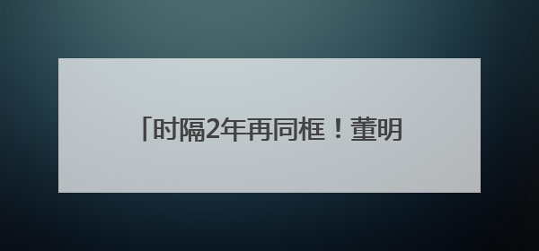 时隔2年再同框！董明珠回应孟羽童能否再回格力：为什么不可以？