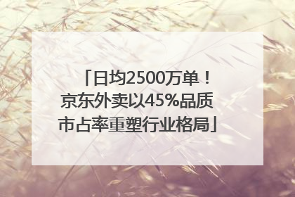 日均2500万单！京东外卖以45%品质市占率重塑行业格局