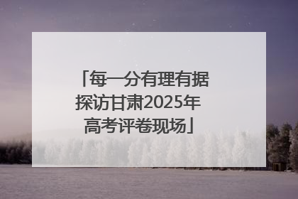每一分有理有据 探访甘肃2025年高考评卷现场