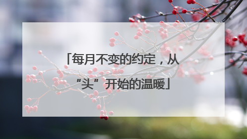 每月不变的约定，从“头”开始的温暖