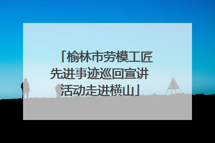 榆林市劳模工匠先进事迹巡回宣讲活动走进横山