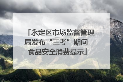 永定区市场监督管理局发布“三考”期间 食品安全消费提示