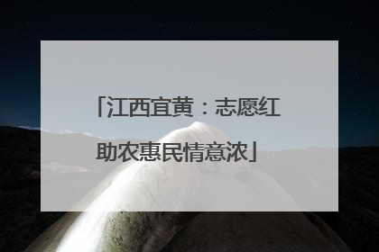 江西宜黄：志愿红助农惠民情意浓