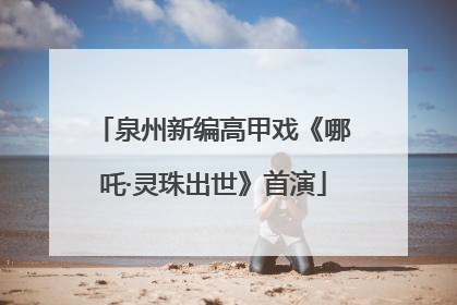 泉州新编高甲戏《哪吒·灵珠出世》首演