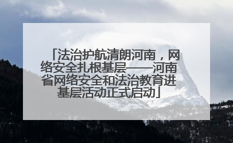 法治护航清朗河南，网络安全扎根基层——河南省网络安全和法治教育进基层活动正式启动
