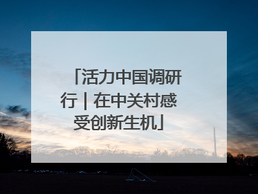 活力中国调研行｜在中关村感受创新生机