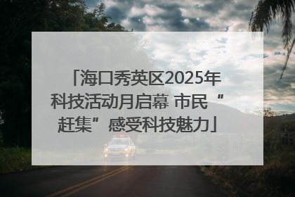 海口秀英区2025年科技活动月启幕 市民“赶集”感受科技魅力