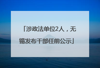 涉政法单位2人，无锡发布干部任前公示
