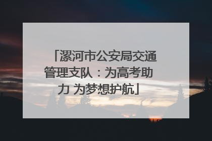 漯河市公安局交通管理支队：为高考助力 为梦想护航