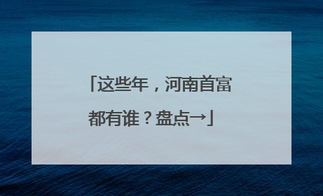 这些年，河南首富都有谁？盘点→