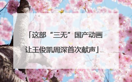 这部“三无”国产动画让王俊凯周深首次献声