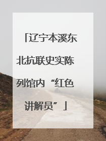 辽宁本溪东北抗联史实陈列馆内“红色讲解员”