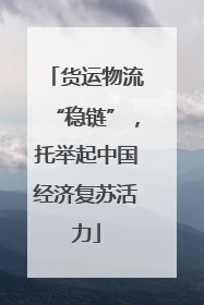 货运物流“稳链”，托举起中国经济复苏活力