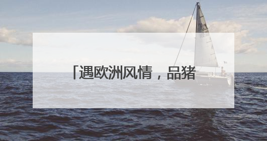 遇欧洲风情，品猪肉盛宴，天津餐厅推广活动正式启幕