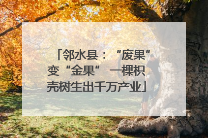 邻水县：“废果”变“金果” 一棵枳壳树生出千万产业
