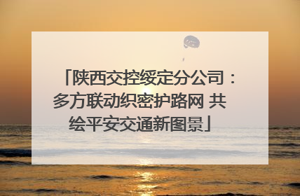 陕西交控绥定分公司：多方联动织密护路网 共绘平安交通新图景