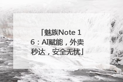 魅族Note 16：AI赋能，外卖秒达，安全无忧