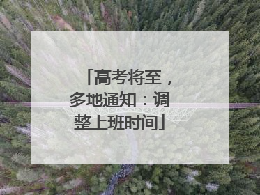 高考将至，多地通知：调整上班时间