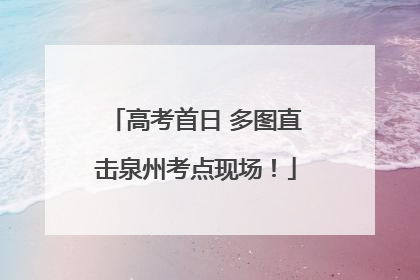 高考首日 多图直击泉州考点现场！