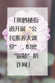 黄鹤楼街道开展“公民素养大课堂”，织密“银龄”防诈网