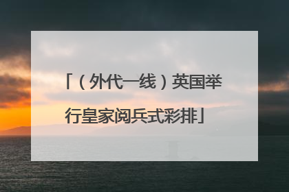 （外代一线）英国举行皇家阅兵式彩排