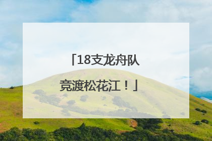 18支龙舟队竞渡松花江！