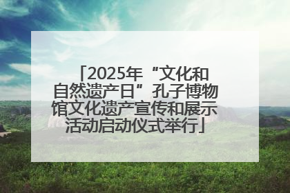 2025年“文化和自然遗产日”孔子博物馆文化遗产宣传和展示活动启动仪式举行