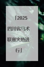 2025四川省马术联赛火热进行