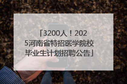 3200人！2025河南省特招医学院校毕业生计划招聘公告