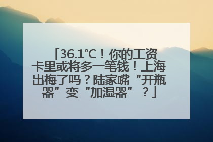 36.1℃！你的工资卡里或将多一笔钱！上海出梅了吗？陆家嘴“开瓶器”变“加湿器”？