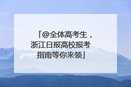 @全体高考生，浙江日报高校报考指南等你来领
