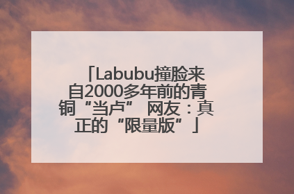 Labubu撞脸来自2000多年前的青铜“当卢” 网友：真正的“限量版”