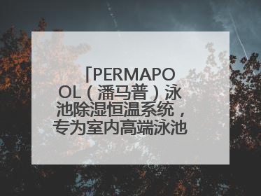 PERMAPOOL（潘马普）泳池除湿恒温系统，专为室内高端泳池量身定制